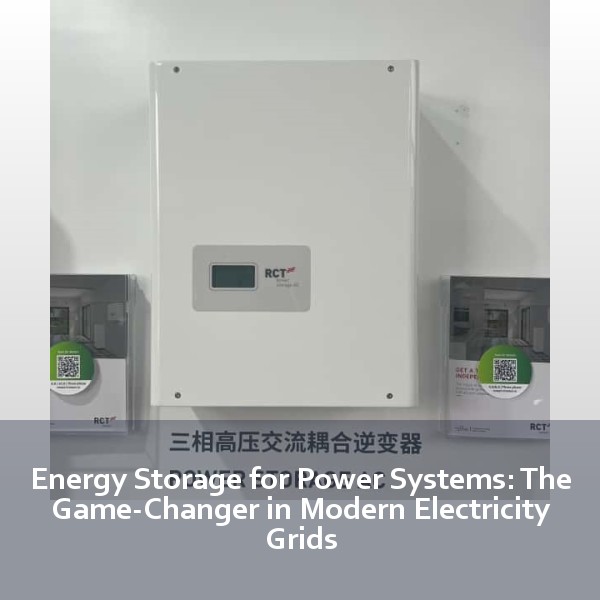 Energy Storage for Power Systems: The Game-Changer in Modern Electricity Grids