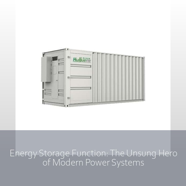 Energy Storage Function: The Unsung Hero of Modern Power Systems