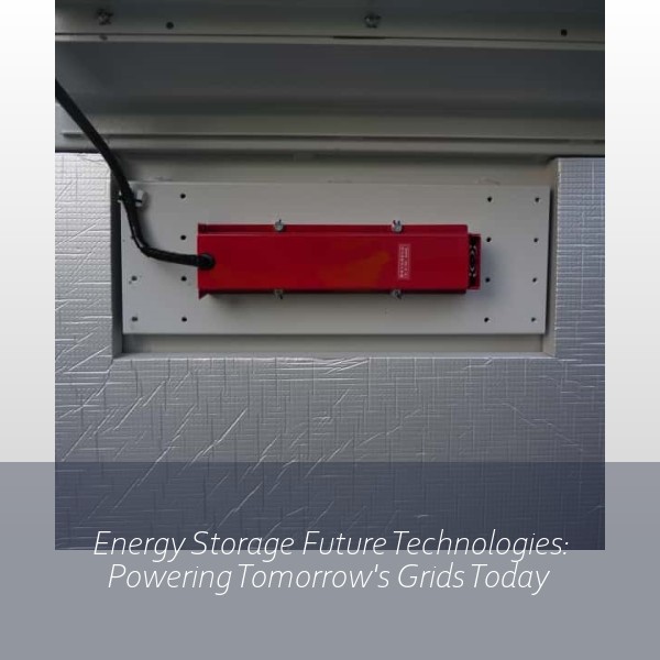 Energy Storage Future Technologies: Powering Tomorrow's Grids Today