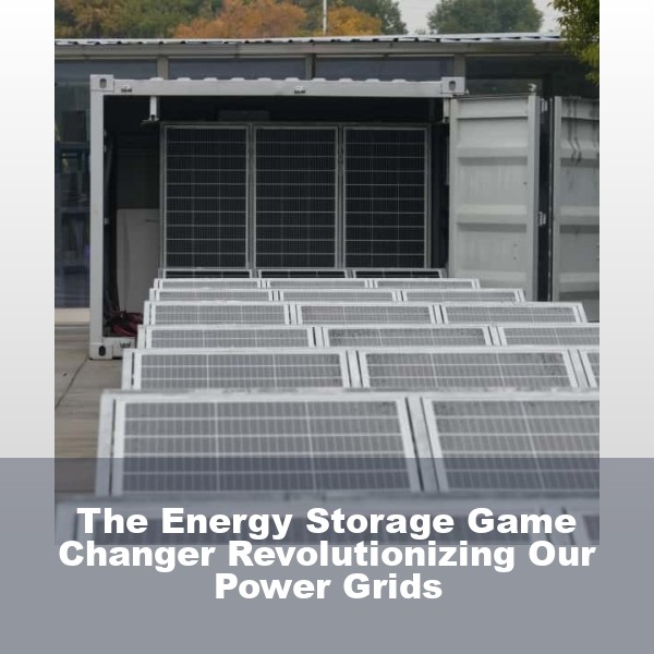 The Energy Storage Game Changer Revolutionizing Our Power Grids