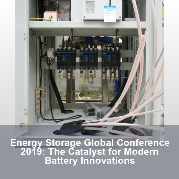 Energy Storage Global Conference 2019: The Catalyst for Modern Battery Innovations
