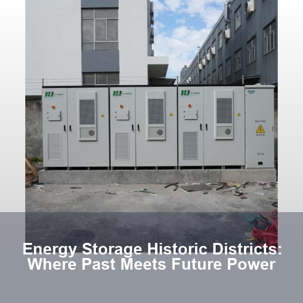 Energy Storage Historic Districts: Where Past Meets Future Power
