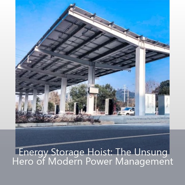 Energy Storage Hoist: The Unsung Hero of Modern Power Management