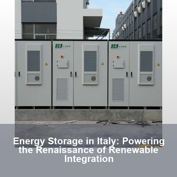 Energy Storage in Italy: Powering the Renaissance of Renewable Integration