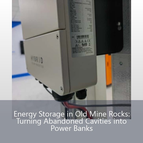 Energy Storage in Old Mine Rocks: Turning Abandoned Cavities into Power Banks
