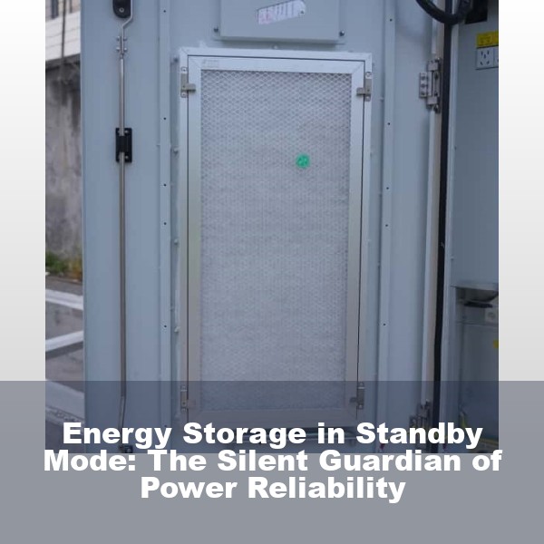 Energy Storage in Standby Mode: The Silent Guardian of Power Reliability