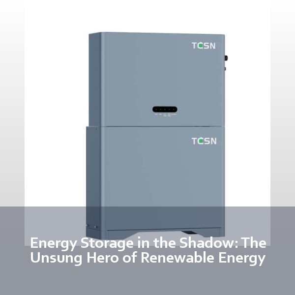 Energy Storage in the Shadow: The Unsung Hero of Renewable Energy