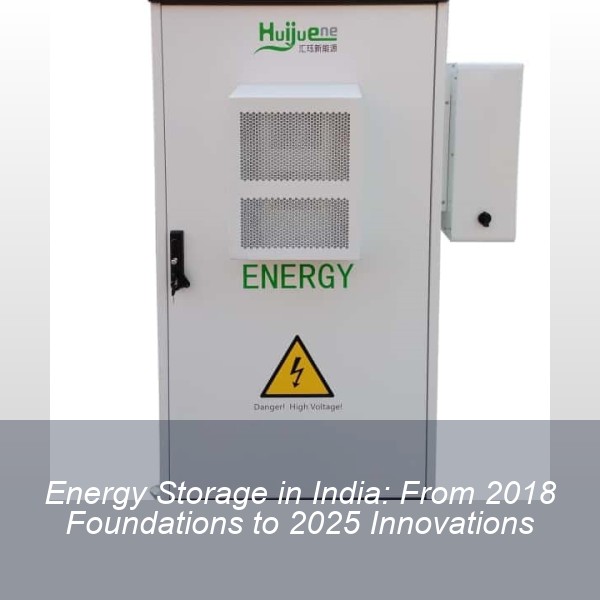 Energy Storage in India: From 2018 Foundations to 2025 Innovations