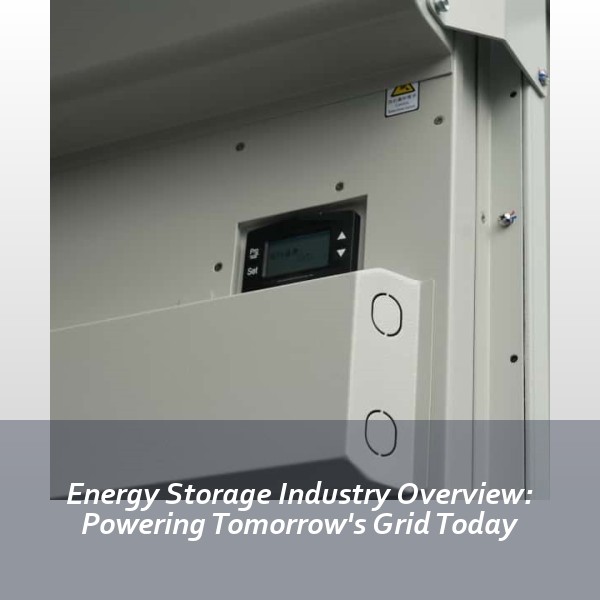 Energy Storage Industry Overview: Powering Tomorrow's Grid Today