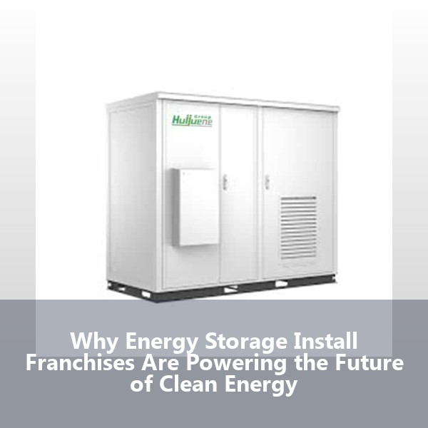Why Energy Storage Install Franchises Are Powering the Future of Clean Energy