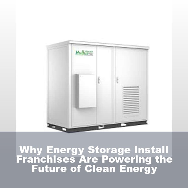 Why Energy Storage Install Franchises Are Powering the Future of Clean Energy