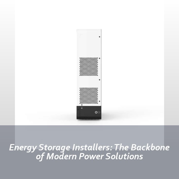 Energy Storage Installers: The Backbone of Modern Power Solutions