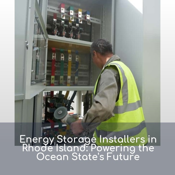 Energy Storage Installers in Rhode Island: Powering the Ocean State's Future