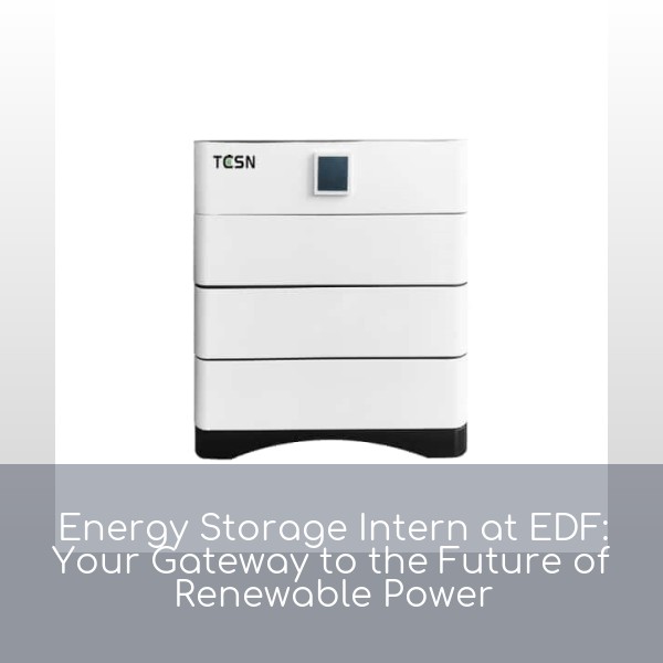 Energy Storage Intern at EDF: Your Gateway to the Future of Renewable Power