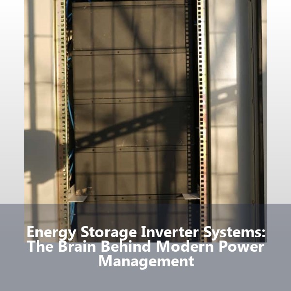 Energy Storage Inverter Systems: The Brain Behind Modern Power Management