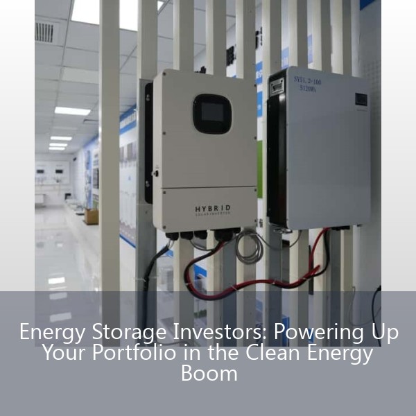 Energy Storage Investors: Powering Up Your Portfolio in the Clean Energy Boom