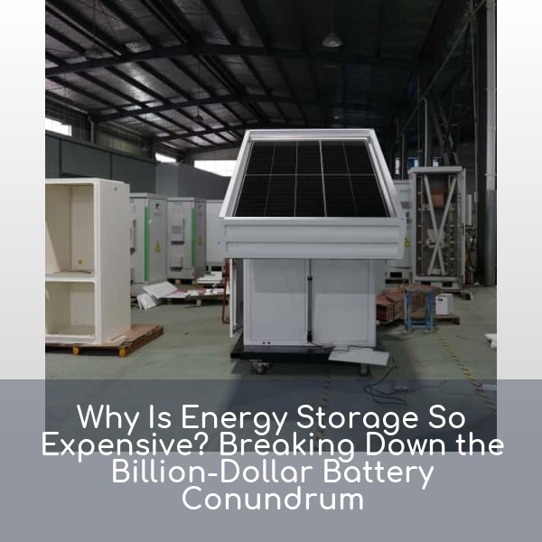 Why Is Energy Storage So Expensive? Breaking Down the Billion-Dollar Battery Conundrum
