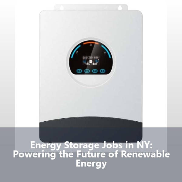 Energy Storage Jobs in NY: Powering the Future of Renewable Energy