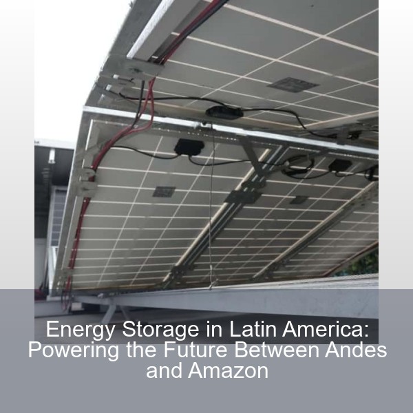 Energy Storage in Latin America: Powering the Future Between Andes and Amazon