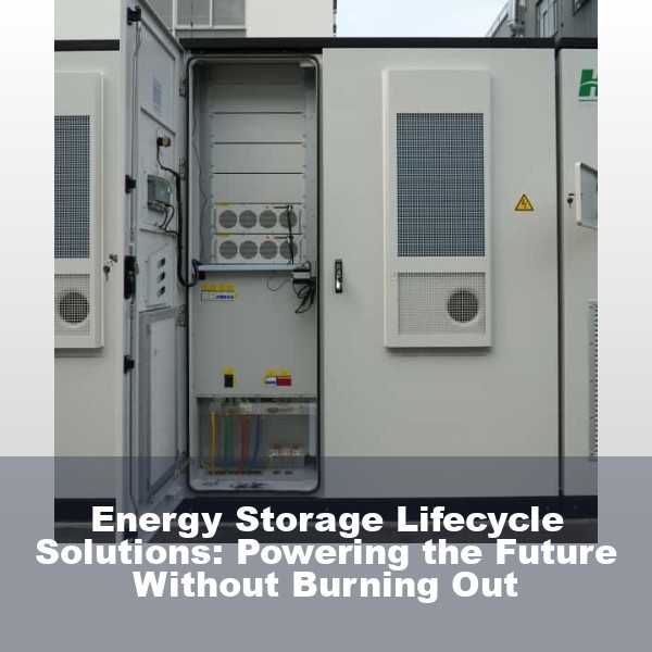 Energy Storage Lifecycle Solutions: Powering the Future Without Burning Out