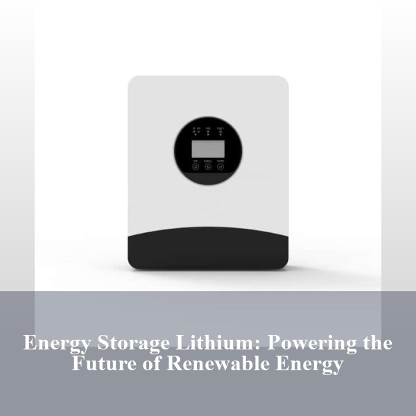Energy Storage Lithium: Powering the Future of Renewable Energy