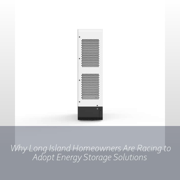 Why Long Island Homeowners Are Racing to Adopt Energy Storage Solutions