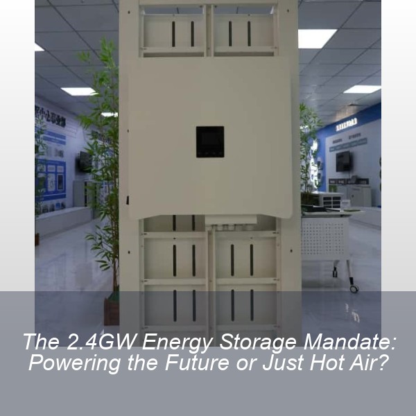 The 2.4GW Energy Storage Mandate: Powering the Future or Just Hot Air?