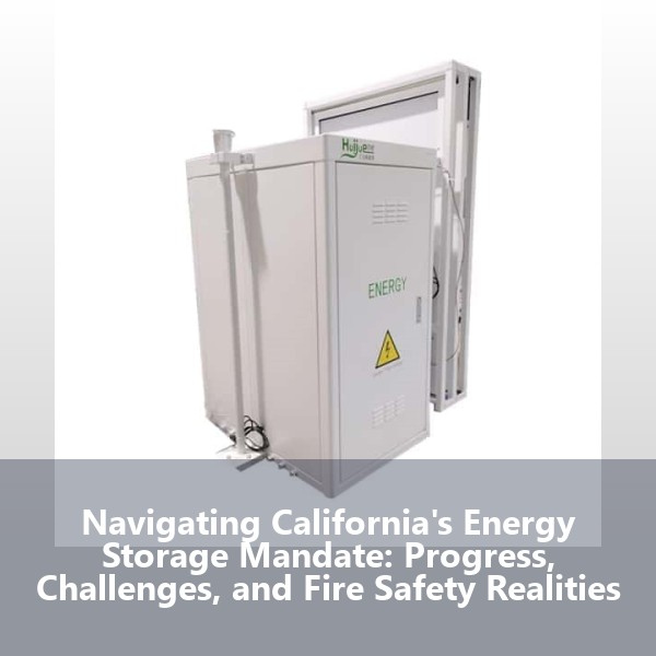 Navigating California's Energy Storage Mandate: Progress, Challenges, and Fire Safety Realities
