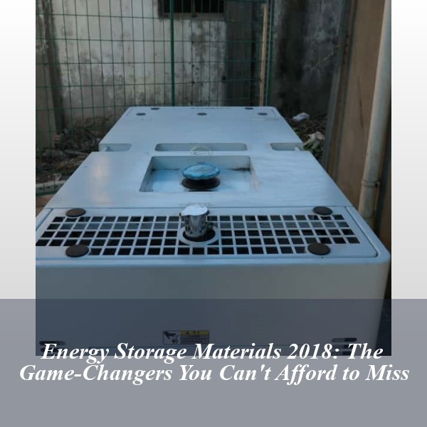 Energy Storage Materials 2018: The Game-Changers You Can't Afford to Miss