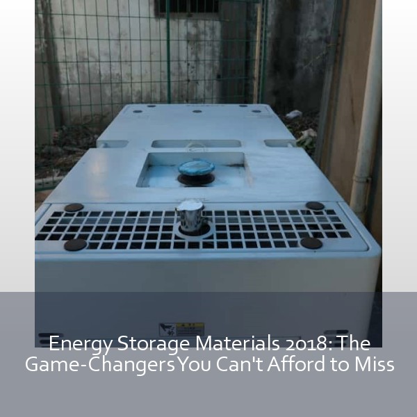 Energy Storage Materials 2018: The Game-Changers You Can't Afford to Miss