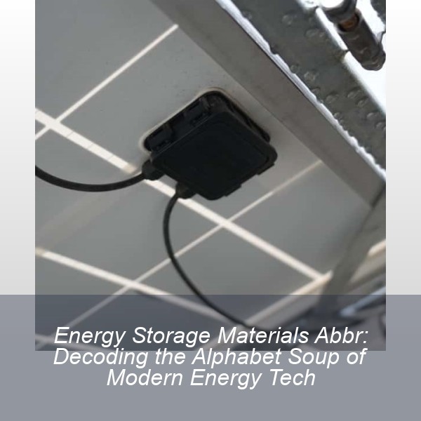 Energy Storage Materials Abbr: Decoding the Alphabet Soup of Modern Energy Tech