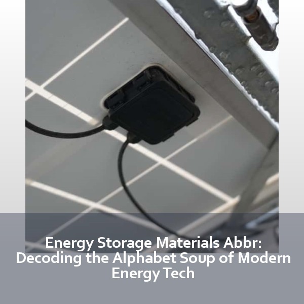 Energy Storage Materials Abbr: Decoding the Alphabet Soup of Modern Energy Tech