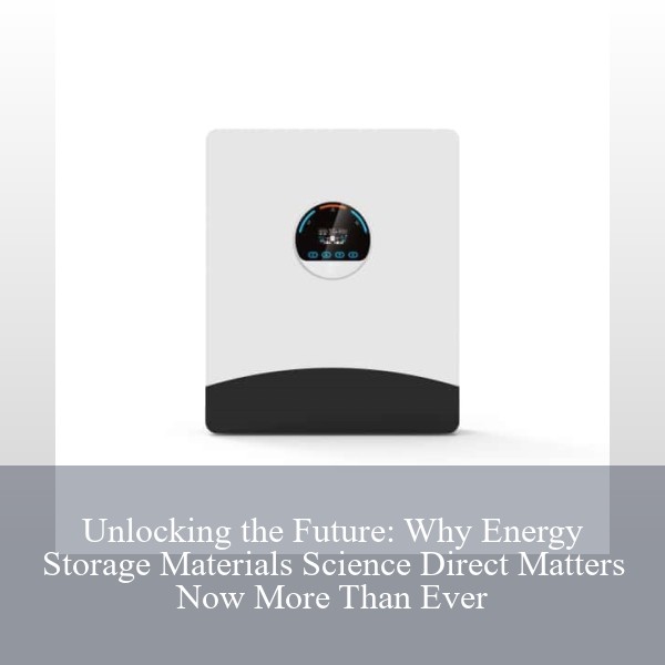 Unlocking the Future: Why Energy Storage Materials Science Direct Matters Now More Than Ever