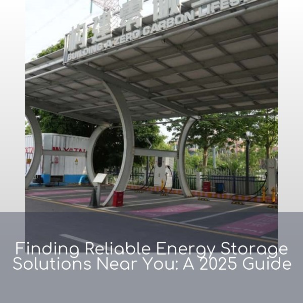 Finding Reliable Energy Storage Solutions Near You: A 2025 Guide