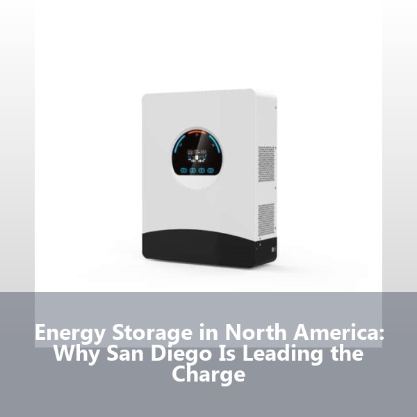 Energy Storage in North America: Why San Diego Is Leading the Charge