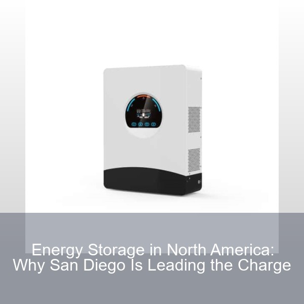 Energy Storage in North America: Why San Diego Is Leading the Charge