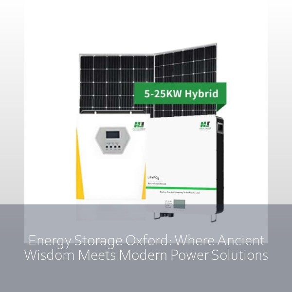Energy Storage Oxford: Where Ancient Wisdom Meets Modern Power Solutions