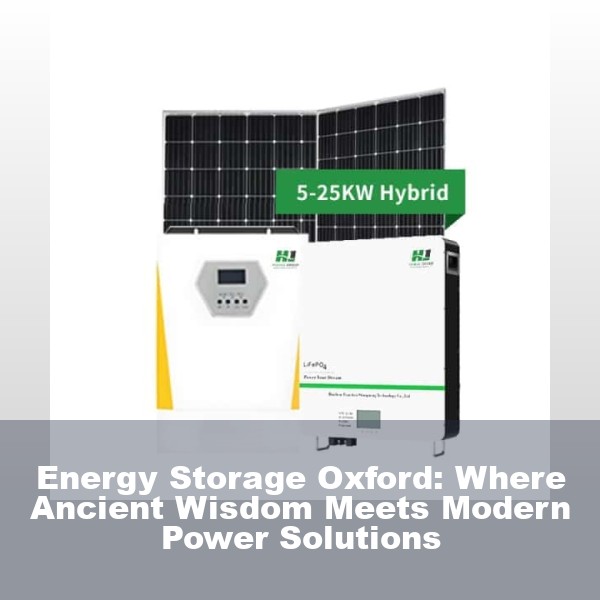 Energy Storage Oxford: Where Ancient Wisdom Meets Modern Power Solutions