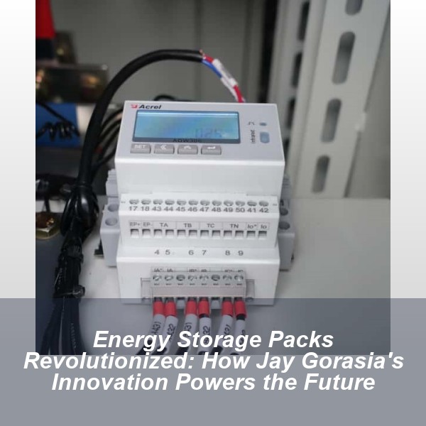 Energy Storage Packs Revolutionized: How Jay Gorasia's Innovation Powers the Future