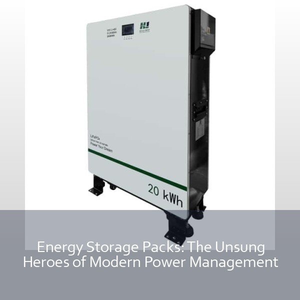 Energy Storage Packs: The Unsung Heroes of Modern Power Management