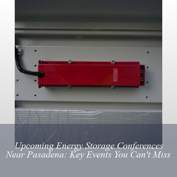 Upcoming Energy Storage Conferences Near Pasadena: Key Events You Can't Miss