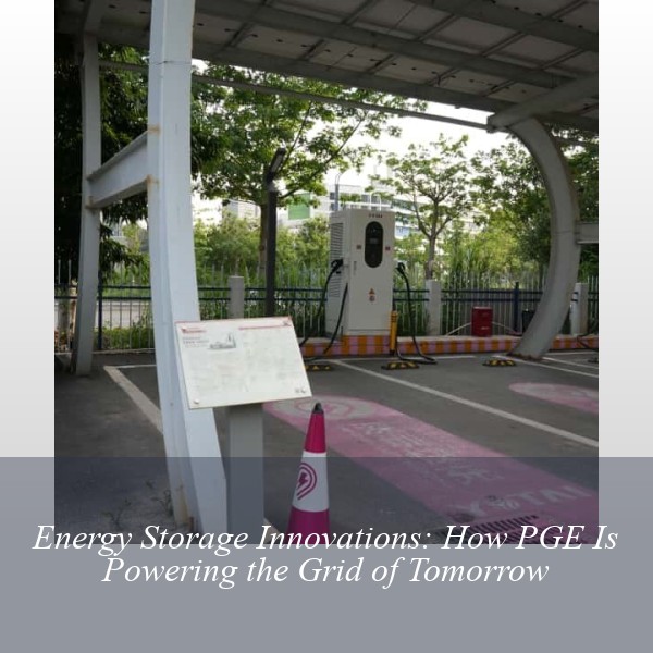 Energy Storage Innovations: How PGE Is Powering the Grid of Tomorrow