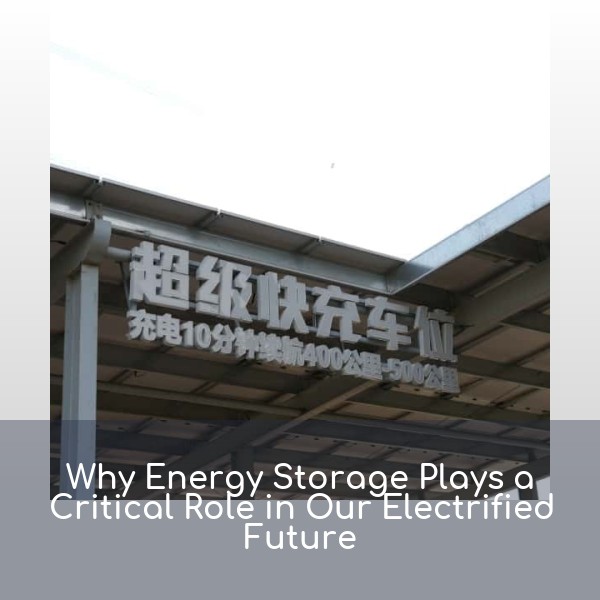Why Energy Storage Plays a Critical Role in Our Electrified Future