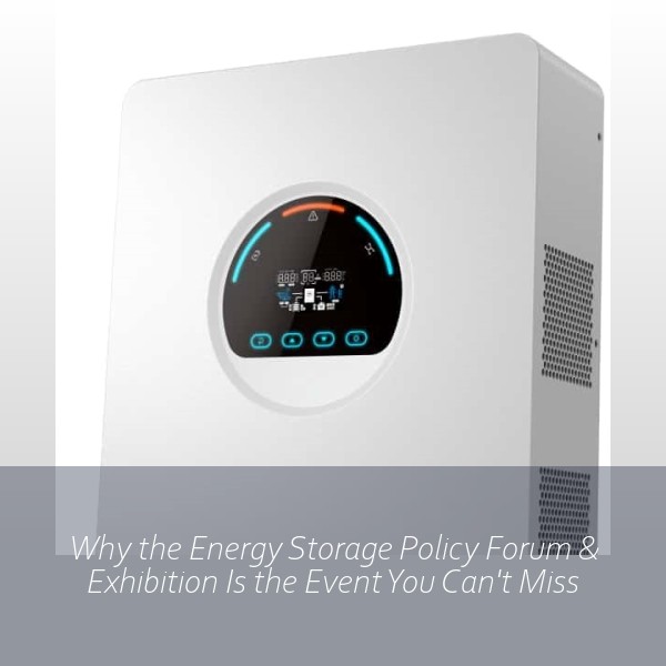 Why the Energy Storage Policy Forum & Exhibition Is the Event You Can't Miss