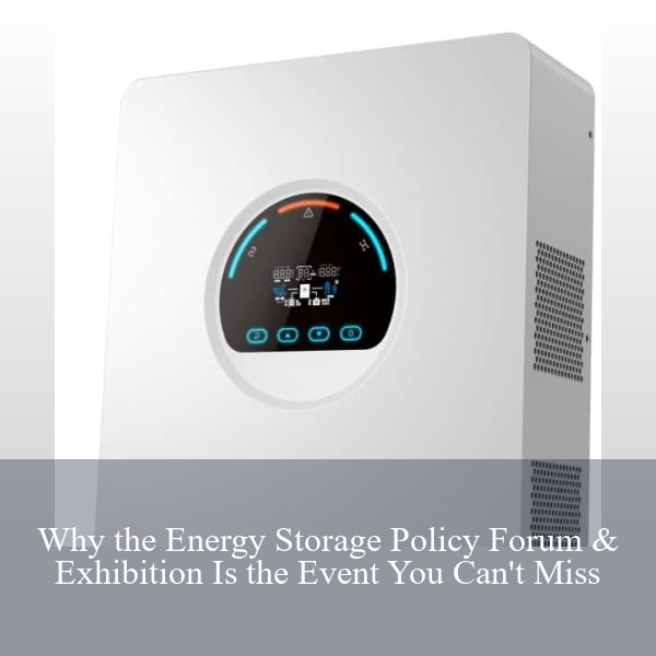Why the Energy Storage Policy Forum & Exhibition Is the Event You Can't Miss