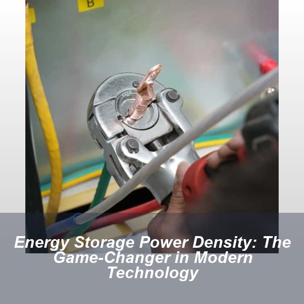 Energy Storage Power Density: The Game-Changer in Modern Technology