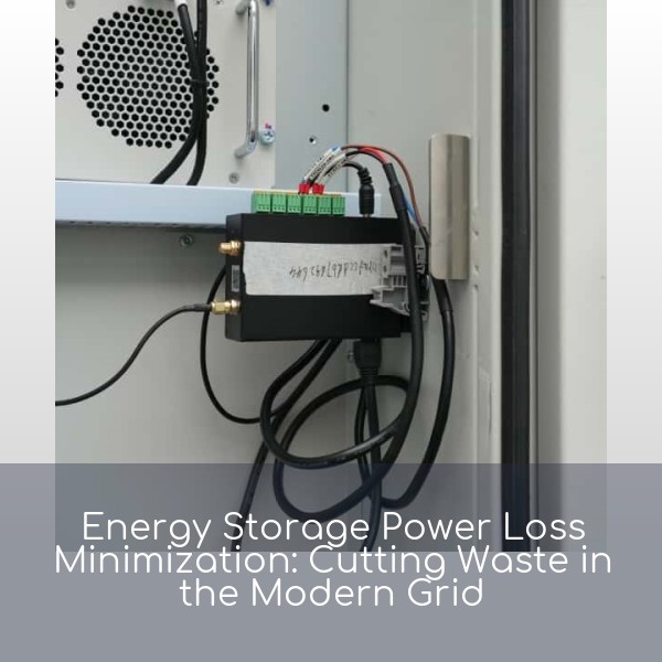 Energy Storage Power Loss Minimization: Cutting Waste in the Modern Grid