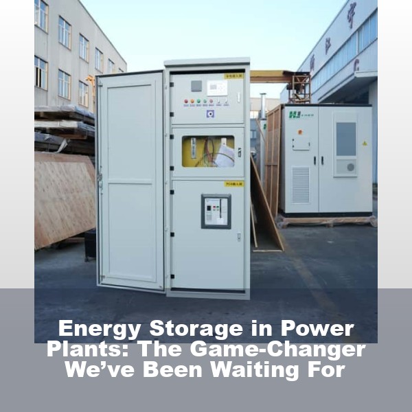 Energy Storage in Power Plants: The Game-Changer We’ve Been Waiting For