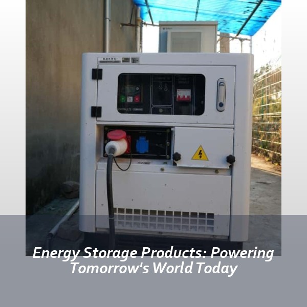 Energy Storage Products: Powering Tomorrow's World Today