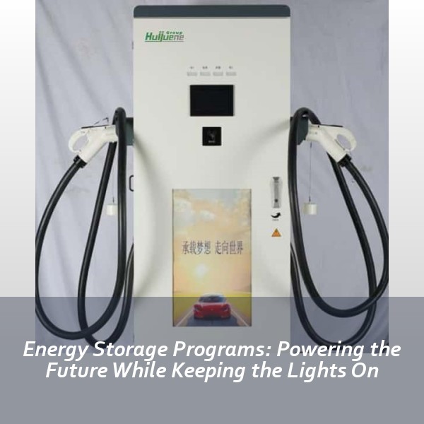 Energy Storage Programs: Powering the Future While Keeping the Lights On